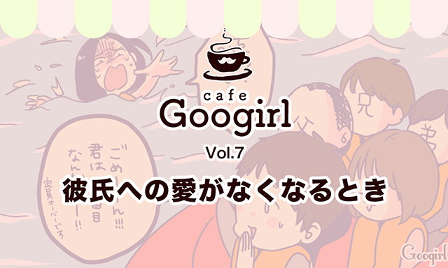 彼氏への愛がなくなるとき Cafe Googirl VOL 7 女子力アップCafe Googirl